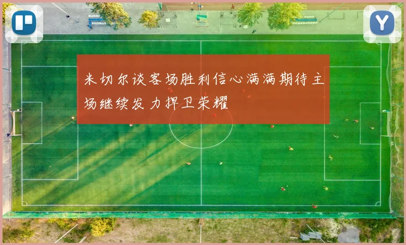 米切尔谈客场胜利信心满满期待主场继续发力捍卫荣耀